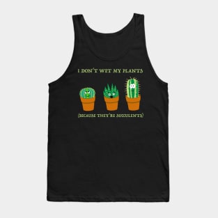 I Don't Wet my Plants (Because they're succulents) Tank Top